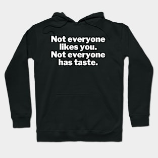 Not everyone likes you. Not everyone has taste. Hoodie